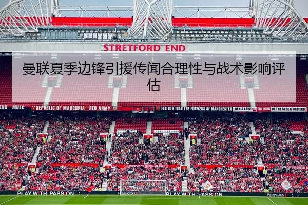 曼联夏季边锋引援传闻合理性与战术影响评估